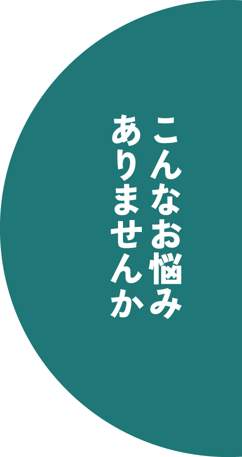 こんなお悩みありませんか