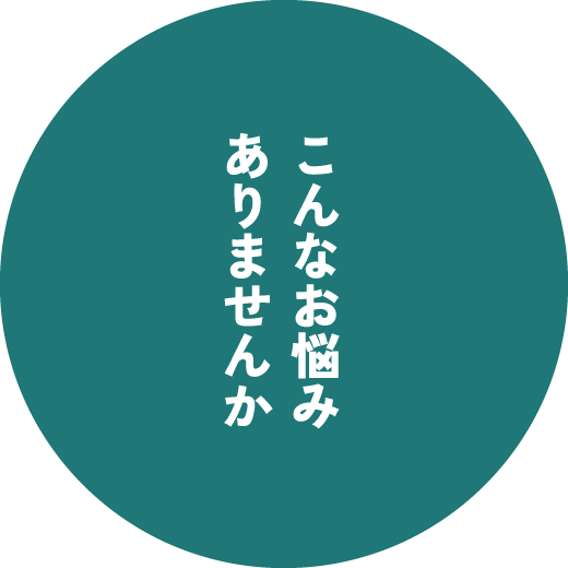 こんなお悩みありませんか
